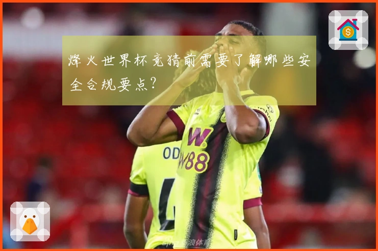 烽火世界杯竞猜前需要了解哪些安全合规要点？