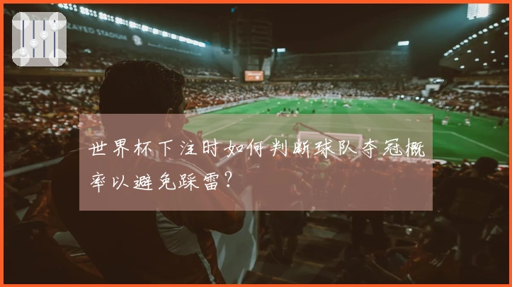 世界杯下注时如何判断球队夺冠概率以避免踩雷？